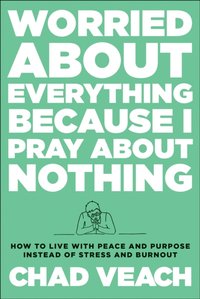 Worried about Everything Because I Pray about Nothing [DRM] - Chad Veach - ebook