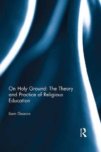 On Holy Ground: The Theory and Practice of Religious Education [DRM] - Liam Gearon - ebook