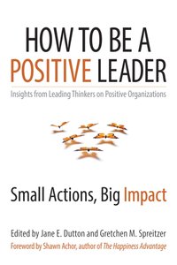 How to Be a Positive Leader [DRM] - Gretchen M. Spreitzer - ebook