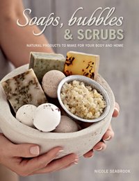 Soaps, Bubbles & Scrubs - Natural products to make for your body and home [DRM] - Nicole Seabrook - ebook