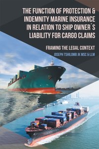 Function of Protection & Indemnity Marine Insurance in Relation to Ship Owner'S Liability for Cargo Claims [DRM] - LLM;MSc Joseph Tshilomb JK - ebook