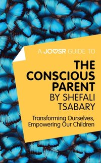 Joosr Guide to... The Conscious Parent by Shefali Tsabary [DRM] - Joosr - ebook