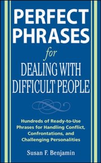 Perfect Phrases for Dealing with Difficult People: Hundreds of Ready-to-Use Phrases for Handling Conflict, Confrontations and Challenging Personalities [DRM] - Susan Benjamin - ebook