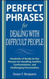 Perfect Phrases for Dealing with Difficult People: Hundreds of Ready-to-Use Phrases for Handling Conflict, Confrontations and Challenging Personalities [DRM] - Susan Benjamin - ebook