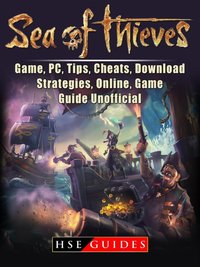 Sea of Thieves Game, PC, Tips, Cheats, Download, Strategies, Online, Game Guide Unofficial [DRM] - HSE Guides - ebook