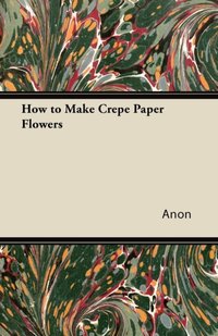 How to Make Crepe Paper Flowers [DRM] - Anon - ebook