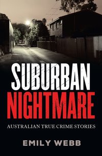 Suburban Nightmare : Australian True Crime Stories [DRM] - Emily Webb - ebook