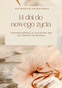 14 dni do nowego życia - Transformacja zaczyna się od zmiany myślenia! - Katarzyna Kruszyńska - ebook