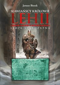 Sławiańscy Królowie Lehii. Lehia starożytna - Janusz Bieszk - ebook