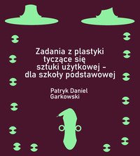 Zadania z plastyki tyczące się sztuki użytkowej - dla szkoły podstawowej - Patryk Daniel Garkowski - ebook