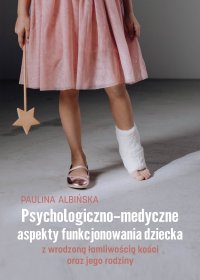 Psychologiczno-medyczne aspekty funkcjonowania dziecka z wrodzoną łamliwością kości oraz jego rodziny - Paulina Albińska - ebook