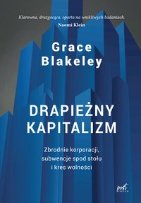 Drapieżny kapitalizm. Zbrodnie korporacji, subwencje spod stołu i kres wolności - Blakeley Grace - ebook