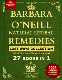 Barbara O’Neill Natural Herbal Remedies. Lost Ways Collection - Dr Joseph Castro - ebook