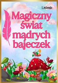 Magiczny Świat Mądrych Bajeczek - I.Mirage - ebook