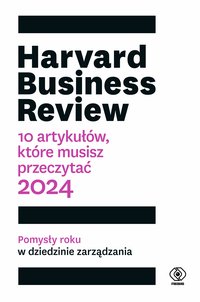 Harvard Business Review. 10 artykułów, które musisz przeczytać. 2024 - Praca Zbiorowa - ebook