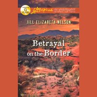 Betrayal On The Border - Jill Elizabeth Nelson - audiobook