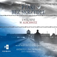 Ptaki bez skrzydeł. Uwięzieni w Auschwitz - Andrzej F. Paczkowski - audiobook