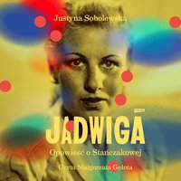 Jadwiga. Biografia Stańczakowej - Justyna Sobolewska - audiobook