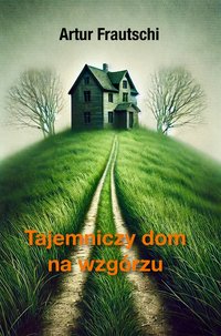 Tajemniczy dom na wzgórzu - Artur Frautschi - ebook