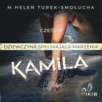 Kamila dziewczyna spełniająca marzenia - M. Helen Turek-Smołucha - audiobook