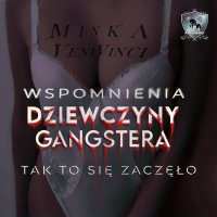 Wspomnienia dziewczyny gangstera. Tak to się zaczęło... - Minka Venivinci - audiobook