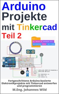 Arduino Projekte mit Tinkercad. Teil 2 - M.Eng. Johannes Wild - ebook