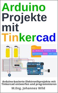 Arduino Projekte mit Tinkercad - M.Eng. Johannes Wild - ebook