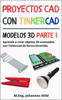 Proyectos CAD con Tinkercad. Modelos 3D. Parte 1 - M.Eng. Johannes Wild - ebook