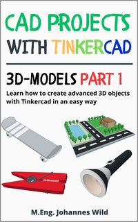 CAD Projects with Tinkercad. 3D Models. Part 1 - M.Eng. Johannes Wild - ebook