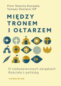 Między tronem i ołtarzem O niebezpiecznych związkach Kościoła z polityką - Piotr Nowina-Konopka - ebook