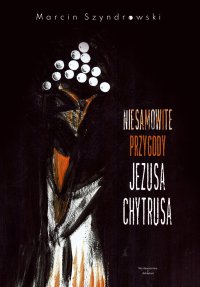 Niesamowite przygody Jezusa Chytrusa - Marcin Szyndrowski - ebook