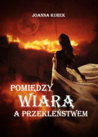 Pomiędzy wiarą a przekleństwem - Joanna Kurek - ebook