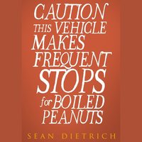 Caution This Vehicle Makes Frequent Stops for Boiled Peanuts - Sean Dietrich - audiobook