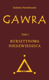 Gawra. Tom 1. Bursztynowa Niedźwiedzica - Izabela Pawełoszek - ebook