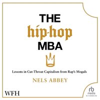 The Hip Hop MBA: Lessons in Cut-Throat Capitalism from Rap’s Moguls - Nels Abbey - audiobook