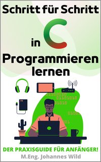 Schritt für Schritt in C Programmieren lernen - M.Eng. Johannes Wild - ebook