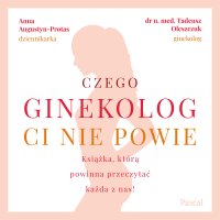 Czego ginekolog ci nie powie. Książka, którą powinna przeczytać każda z nas! - Anna Augustyn-Protas - audiobook