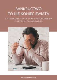 Bankructwo to nie koniec świata. 7 najważniejszych lekcji wychodzenia z kryzysu finansowego - Bartosz Obermüller - ebook