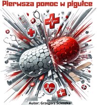 Pierwsza Pomoc w Pigułce - Grzegorz Ścieszka - ebook