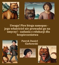 Uwaga! Pies biega samopas - jego właściciel nie prowadzi go na smyczy! - zadania z edukacji dla bezpieczeństwa - Patryk Daniel Garkowski - ebook