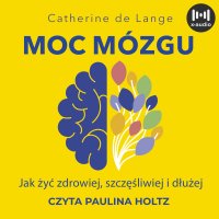 Moc mózgu. Co robić, żeby mózg był zdrowy i szczęśliwy - Catherine de Lange - audiobook