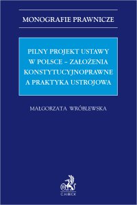 Pilny projekt ustawy w Polsce – założenia konstytucyjnoprawne a praktyka ustrojowa - Małgorzata Wróblewska - ebook