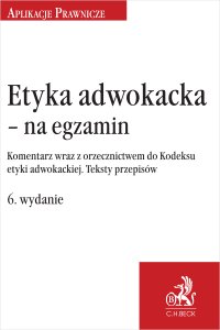 Etyka adwokacka - na egzamin. Komentarz wraz z orzecznictwem do Kodeksu etyki adwokackiej. Teksty przepisów - Joanna Ablewicz - ebook