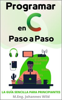 Programar en C. Paso a Paso - M.Eng. Johannes Wild - ebook