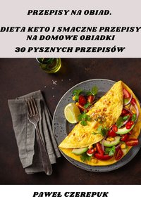 30 przepisów na domowe obiady dla diety keto. - Paweł Czerepuk - ebook