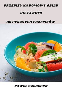 30 przepisów na domowy obiadek dla osób stosujących dietę keto. - Paweł Czerepuk - ebook