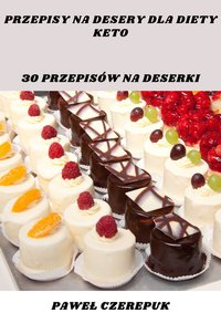 30 przepisów na smaczne desery dla osób stosujących dietę keto. - Paweł Czerepuk - ebook