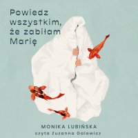 Powiedz wszystkim, że zabiłam Marię - Monika Lubińska - audiobook