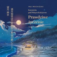 Kawiarnia pod Pełnym Księżycem. Prawdziwe życzenie - Mai Mochizuki - audiobook