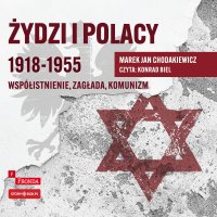 Żydzi i Polacy 1918–1955. Współistnienie, zagłada, komunizm - Marek Jan Chodakiewicz - audiobook